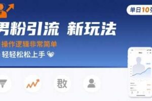 男粉引流新玩法，操作逻辑非常简单，单日10张轻轻松松-麦资源网