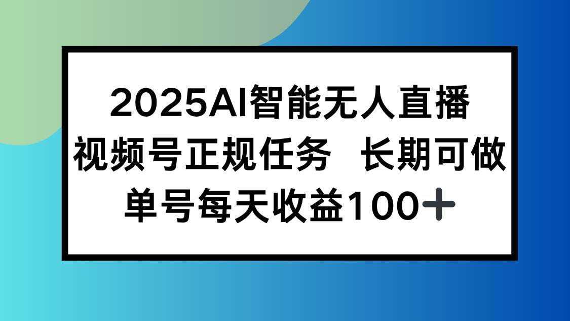 图片[1]-（15573期）2025AI智能无人直播新玩法，视频号长期稳定任务，单日平均收益100+