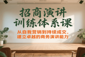 招商演讲训练体系课，从自我营销到持续成交，建立卓越的商务演讲能力-麦资源网