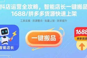 （15854期）抖店运营全攻略，智能店长一键搬品，1688/拼多多货源快速上架-麦资源网