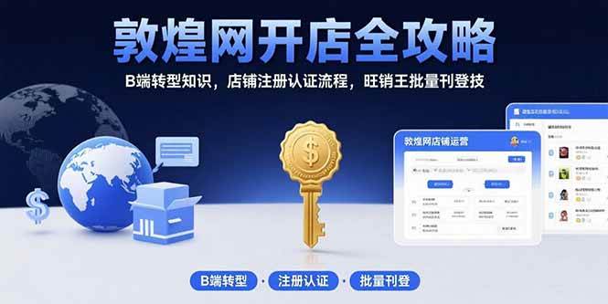 图片[1]-（15546期）敦煌网开店全攻略：B端转型知识，店铺注册认证流程，旺销王批量刊登技