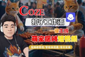 COZE扣子工作流一键生成萌宠摆摊短视频，保姆级教程-智能体搭建-项目实操-麦资源网