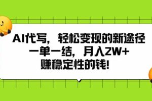（15616期）AI代写，轻松变现的新途径,一单一结，月入2W+，赚稳定性的钱-麦资源网