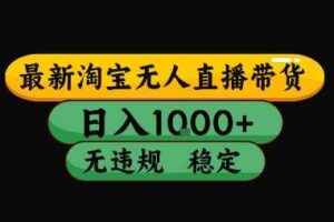 淘宝无人直播带货【最新】，日入10张，独家技术，无违规封号，长期稳定，开播就出单【揭秘】-麦资源网