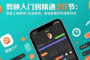 (15717期)剪映入门到精通20节:智能工具使用+实战案例,快速掌握手机视频创作-麦资源网