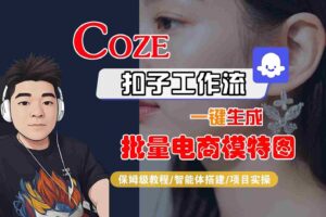 COZE扣子工作流一键生成批量电商模特图，保姆级教程-智能体搭建-项目实操-麦资源网