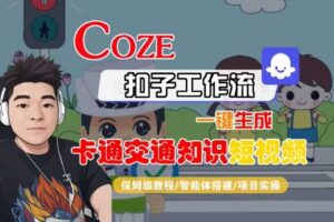 COZE扣子工作流一键生成卡通交通知识短视频，保姆级教程-智能体搭建-项目实操-麦资源网