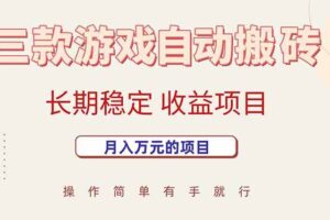 （15625期）三款游戏自动搬砖，月入万元，长期稳定收益项目-麦资源网