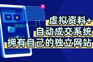 虚拟资料+独创全自动成交系统，拥有自己的独立网站，多平台教学，拥有多个渠道，日躺2张【揭秘】-麦资源网