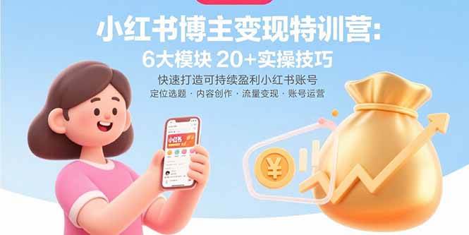 图片[1]-（15775期）小红书博主变现特训营：6大模块20+实操技巧 快速打造可持续盈利小红书账号