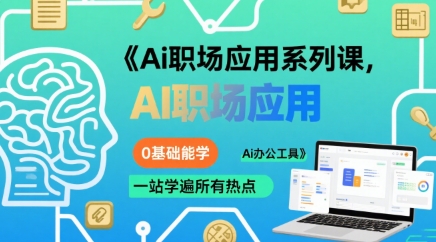 Ai职场应用系列课，0基础能学，一站学遍*热点Ai办公工具