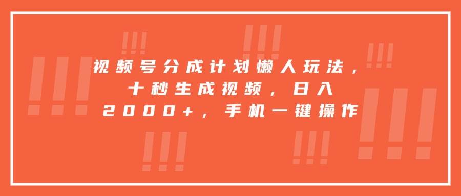图片[1]-（15607期）视频号分成计划懒人玩法，十秒生成视频，日入2000+，手机一键操作