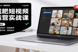 减肥短视频运营实战课：含素材制作、剪映教学，讲精准引流、变现设计与内容模板技巧-麦资源网