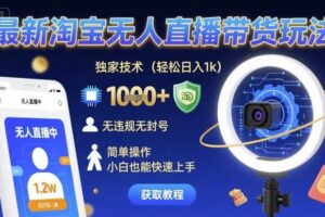 最新淘宝无人直播带货玩法，独家技术，轻松日入1k，无违规无封号，简单操作，小白也能快速上手【揭秘】-麦资源网