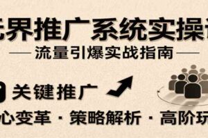 无界推广系统实操课，讲核心变革、各推广策略及高阶玩法引爆流量，助力运营进阶-麦资源网
