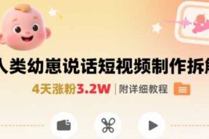 拆解人类幼崽宝宝要说话短视频制作，4天涨粉3.2W，附详细教程-麦资源网