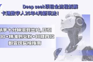 (15704期)Deep seek项目全流程拆解+卡通数字人25年4月新玩法!新手十分钟混剪出…-麦资源网