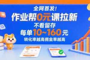 全网首发！作业帮0元课拉新，不存在留存，每单最低10米，转化率越高佣金率越高-麦资源网
