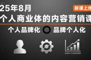 个人商业体的内容营销课25年8月，个人品牌化，品牌个人化，自媒体ip内容营销策略-麦资源网