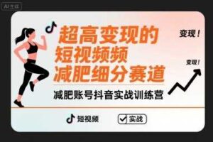 超高变现的短视频减肥细分赛道，减肥账号抖音实战训练营-麦资源网