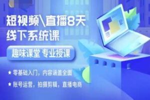 短视频直播8天线下系统课，零基础入门，内容涵盖全面，账号运营，拍摄剪辑，直播电商-麦资源网