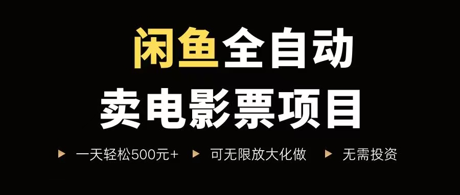 （15847期）闲鱼全自动卖电影票项目，一单5元-30元，新手一天轻松500+，无脑操作，零投资-麦资源网