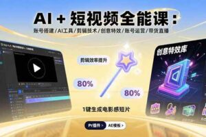 （15862期）AI+短视频全能课：账号搭建/AI工具/剪辑技术/创意特效/账号运营/带货直播-麦资源网