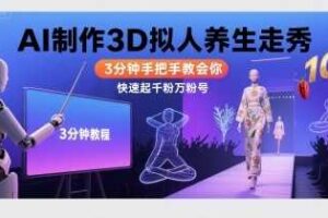 Ai制作3D拟人养生走秀，3分钟手把手教会你，快速起千粉万粉号-麦资源网