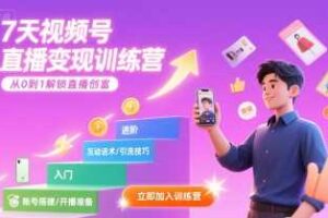 7天视频号直播变现训练营，带你从0到1解锁视频号直播创富-麦资源网