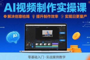 Ai视频制作实操课，解决创意枯竭、效率低下痛点，实现日更量产可持续变现-麦资源网