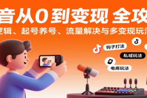抖音从0到变现认知课:平台逻辑、起号养号、流量解决与多变现玩法教学-麦资源网