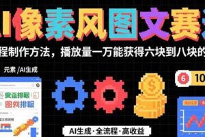 （15572期）AI像素风图文赛道：全流程制作方法，播放量一万能获得6块到8块的收入-麦资源网