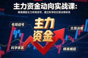 （15804期）主力资金动向实战课-8月：精准捕捉主力布局信号，建立科学的交易决策体系-麦资源网