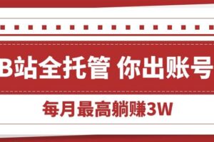 （15547期）【B站全程托管 】你出账号，我来运营，每月最高躺赚3W-麦资源网