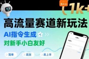 日入1k+的高流量赛道新玩法,AI指令生成,对新手小白友好【附带指令词】-麦资源网