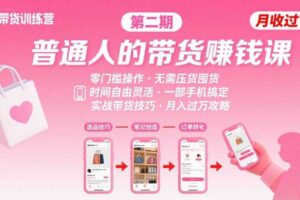 小红书带货第二期训练营,普通人月收过W的带货课,时间自由,零门槛无压货,一部手机即可操作-麦资源网