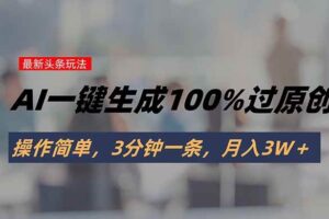 （15605期）头条最新玩法，AI一键生成100%过原创，操作简单，3分钟一条，月入3W＋-麦资源网