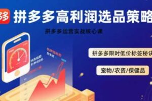 拼多多选品暴利技术实战课，拼多多高利润选品策略，拼多多限时低价标签秘诀-麦资源网