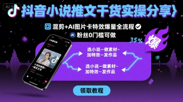 抖音小说推文干货实操分享，混剪+AI图片卡*爆量全流程，0粉丝0门槛可做