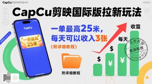 一单*25米，亲测CapCu剪映国际版拉新玩法，每天可以收入3张（附详细教程）