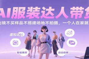 AI服装达人带货，不出镜不买样品不搭建场地不拍摄，一个人在家就能做-麦资源网