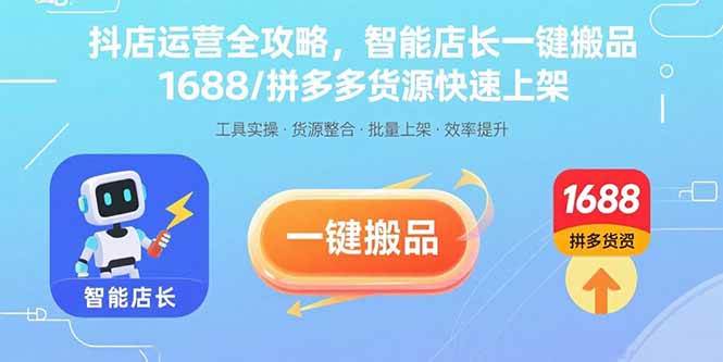 图片[1]-（15854期）抖店运营全攻略，智能店长一键搬品，1688/拼多多货源快速上架