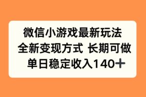 （15779期）微信小游戏最新玩法，全新变现方式，单日稳定收入140+-麦资源网