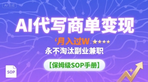 AI代写商单变现，月入过W，*淘汰副业*【保姆级SOP手册】