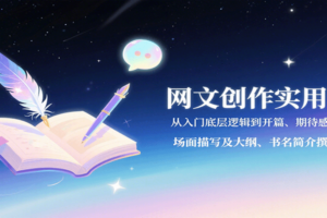 网文创作实用课：从入门底层逻辑到开篇、期待感写法、场面描写及大纲、书名简介撰写等-麦资源网