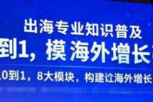 出海专业知识普及，从0到1，8大模块构建你的海外增长引擎-麦资源网