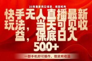 25年最新风口项目,快手无人直播,当天做当天出收益,不违规,一部手机即可操作,保底日入5张+【揭秘】-麦资源网