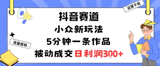 抖音赛道：小众新玩法，5分钟一条作品，被动*，日利润3张
