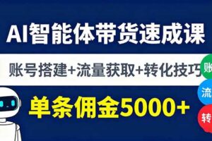 （16073期）AI智能体带货速成课，账号搭建+流量获取+转化技巧，单条佣金5000+-麦资源网