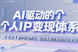 （15895期）AI驱动的个人IP变现体系：从0到1的IP打造方法，低成本高回报的线上变现-麦资源网